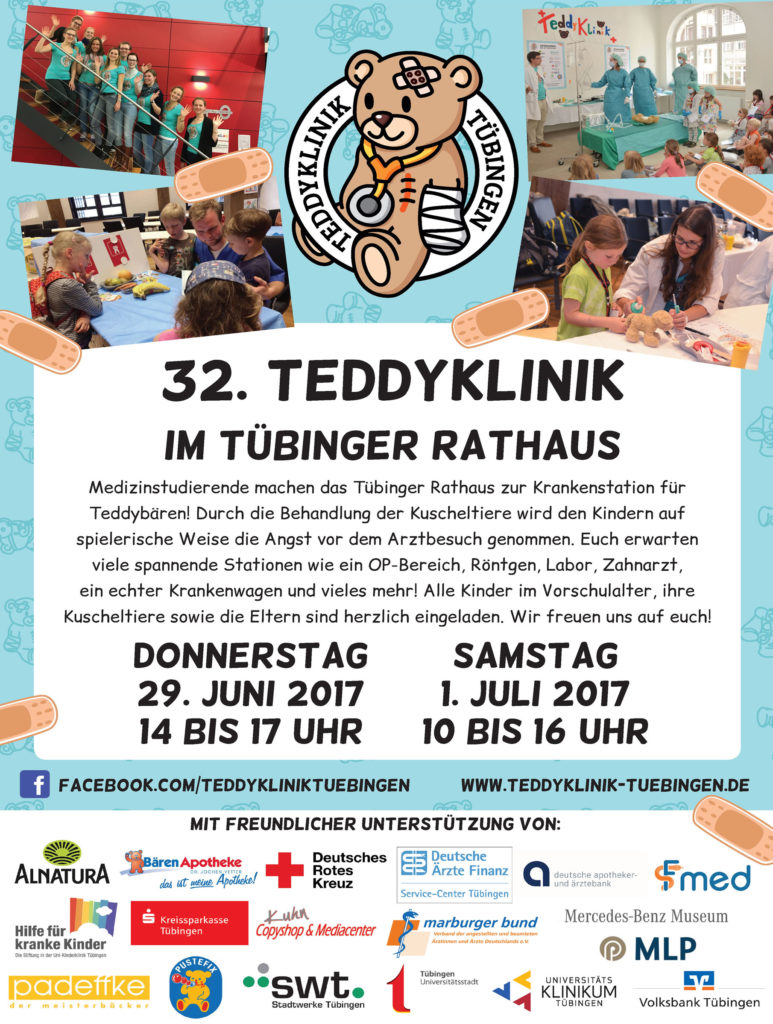 32. Teddyklinik im Tübinger Rathaus! Medizinstudierende machen das Tübinger Rathaus zur Krankenstation für Teddybären! Durch die Behandlung der Kuscheltiere wird den Kindern auf spielerische Weise die Angst vor dem Arztbesuch genommen. Euch erwarten viele spannende Stationen wie ein OP-Bereich, Röntgen, Labor, Zahnarzt, ein echter Krankenwagen und vieles mehr! Alle Kinder im Vorschulalter, ihre Kuscheltiere sowie die Eltern sind herzlich eingeladen. Wir freuen uns auf euch! Donnerstag, 29. Juni 2017, 14 bis 17 Uhr, Samstag, 1. Juli 2017, 10 bis 16 Uhr